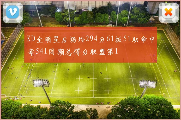 KD全明星后场均294分61板51助命中率541同期总得分联盟第1