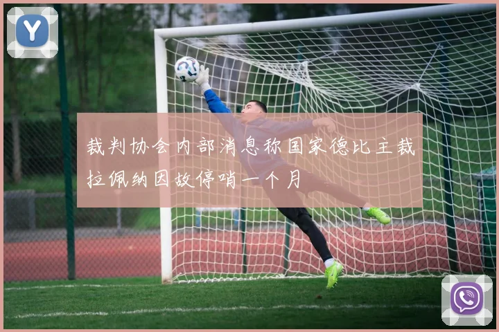 裁判协会内部消息称国家德比主裁拉佩纳因故停哨一个月